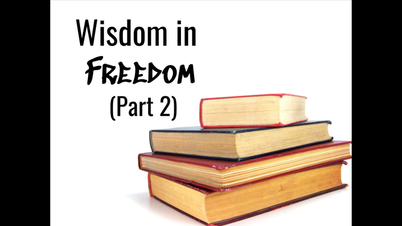Wisdom in Freedom (Part 2)