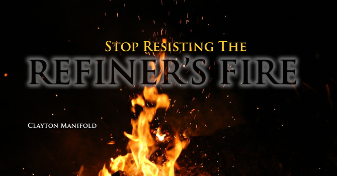 Stop Resisting The Refiner's Fire