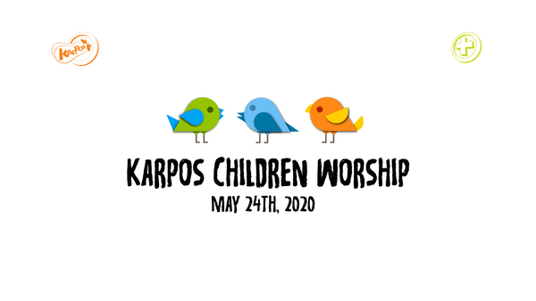 May 24th, 2020 Karpos Children Worship