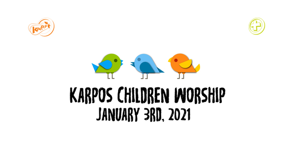 January 3rd, 2021 Karpos Children Worship 