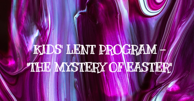 Children's Sundays in Lent - "The Mystery of Easter" image