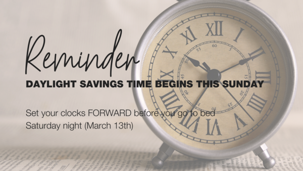 DAYLIGHT SAVINGS TIME BEGINS THIS SUNDAY!