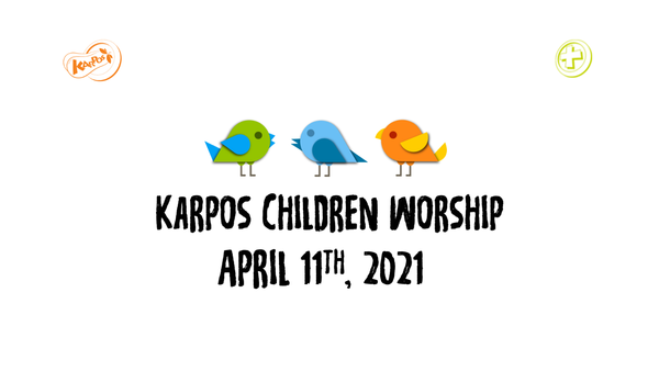 April 11th, 2021 Karpos Children Worship