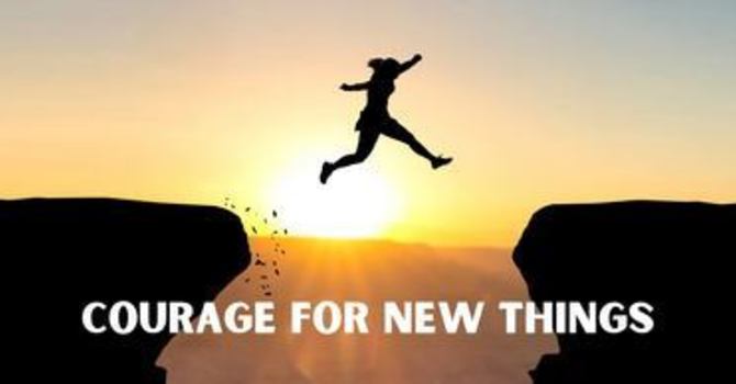 Courage for New Things