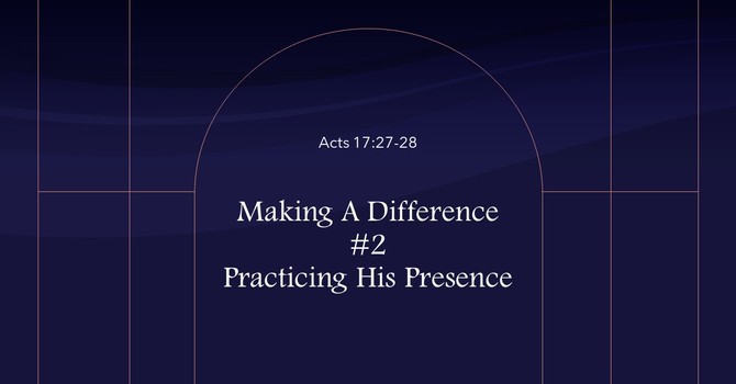 Making A Difference #2 - Practicing His Presence!