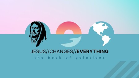 Galatians - Jesus Changes Everything