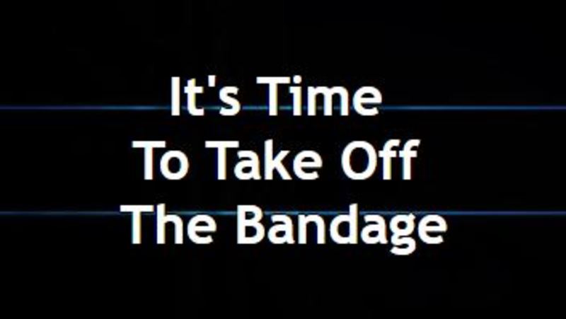 It's Time Top Take Off The Bandage 