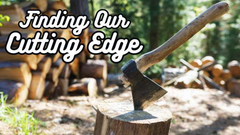 "Finding Our Cutting Edge"