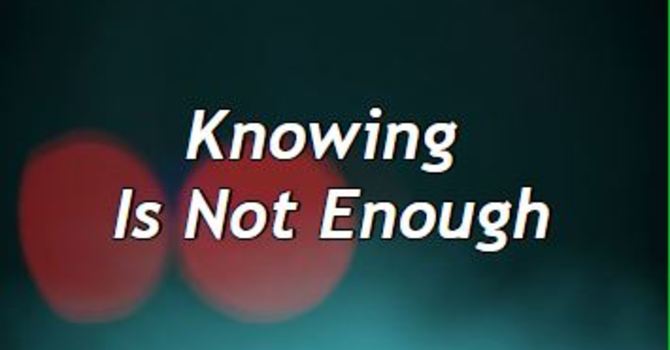 Knowing Is Not Enough