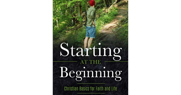 Starting at the Beginning an Introduction to the Christian Faith