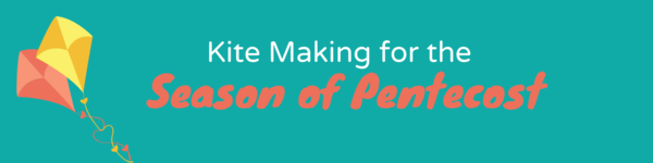 Kite Making for the Season of Pentecost