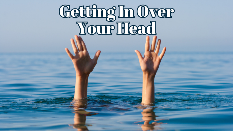 "Getting In Over Your Head"