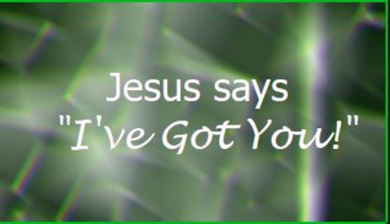 Jesus Says "I've got You!" 