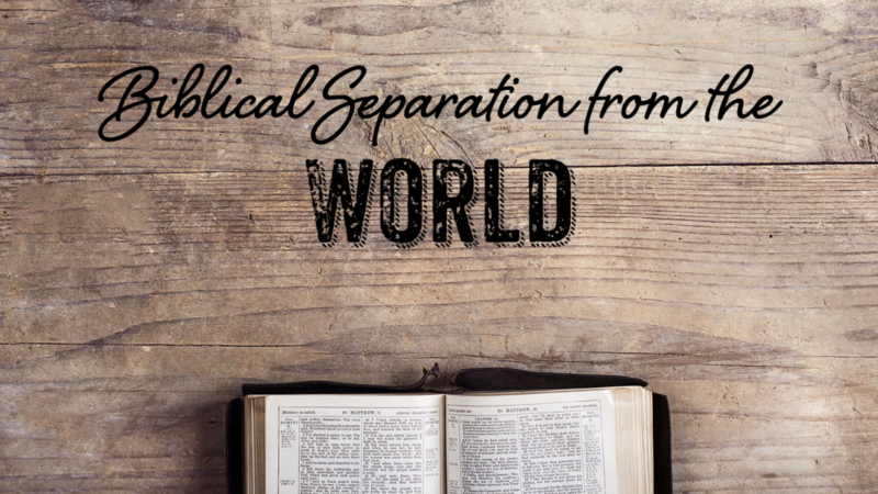 "Biblical Separation from the World, Part V"