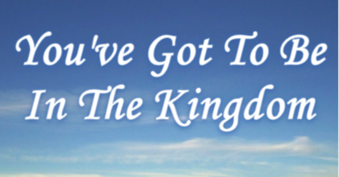 You've Got To Be In The Kingdom
