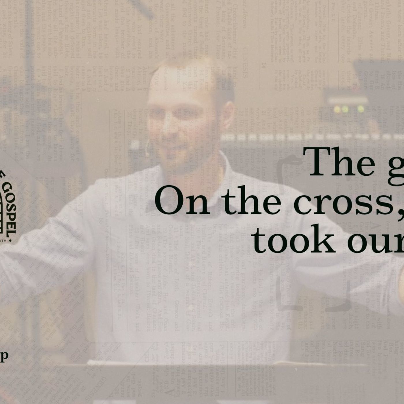 The gospel: On the cross, Jesus took our place