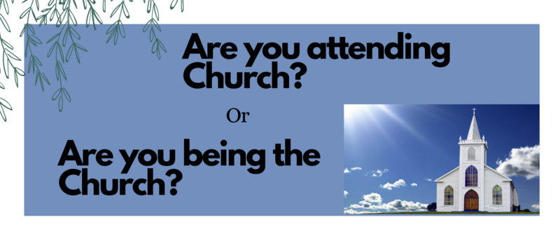 Are You Attending The Church Or Are You Being The Church?