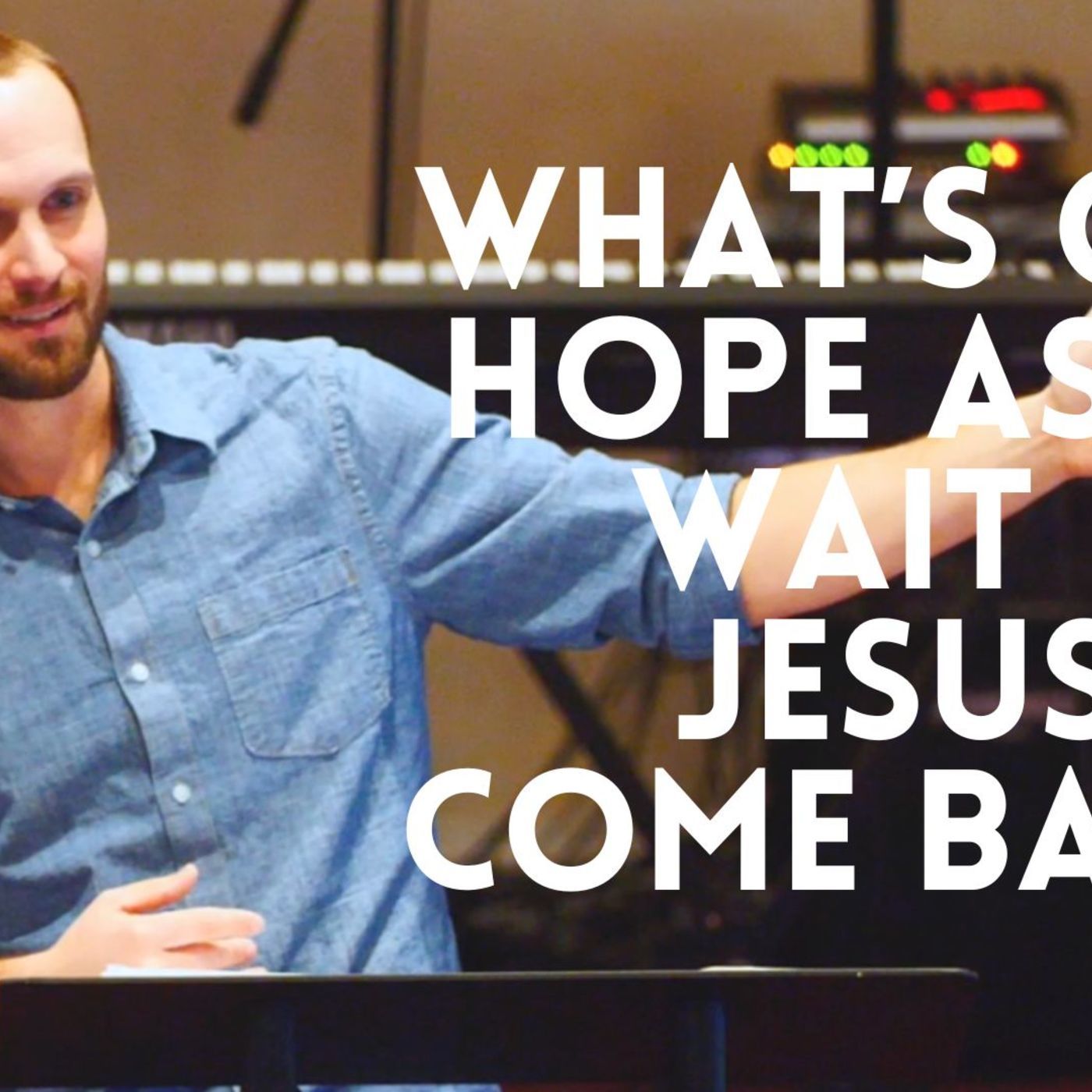 What’s our hope as we wait for Jesus to come back?