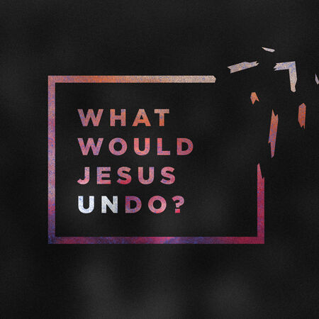 What Would Jesus Undo?