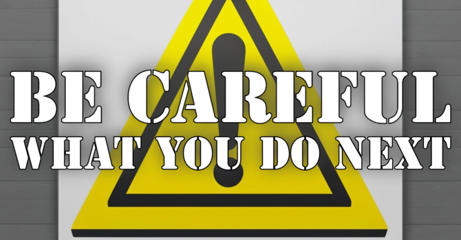 Be Careful What You Do Next