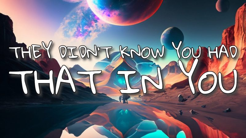 They Didn't Know You Had That In You