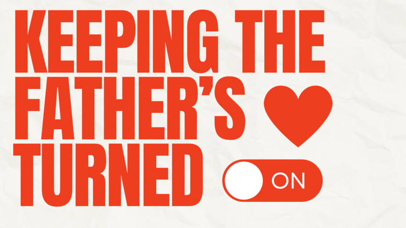Keeping the Father's Love Turned On