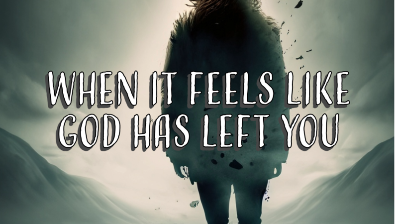 When It Feels Like God Has Left You