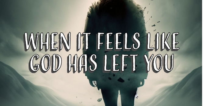 When It Feels Like God Has Left You