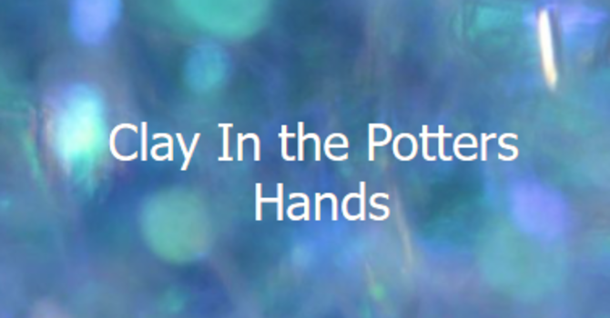 Clay In The Potters Hands