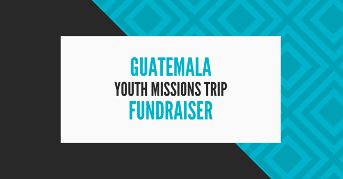 Guatemala Youth Missions Trip Fundraiser