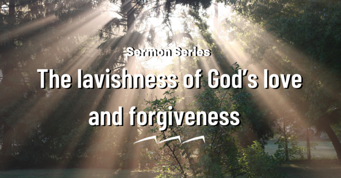 The lavishness of God’s love and forgiveness at Bethlehem and Golgotha