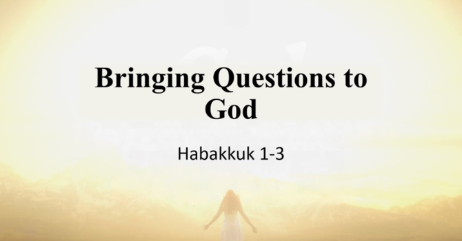 Bringing Questions to God: An Overview of Habakkuk