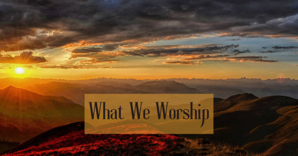 What We Worship