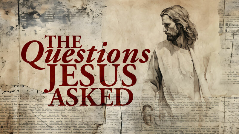 The Questions Jesus Asked: Week 1 (11am Traditional)
