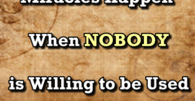Miracles Happen When NOBODY is Willing to be Used - ...