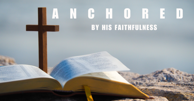Anchored By His Faithfulness - Part 5