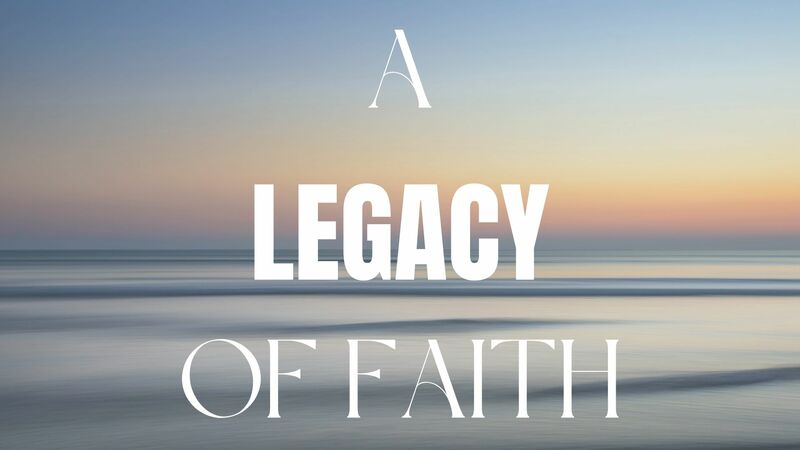 A Legacy of Faith, Wk. 4: Service Faith in Action