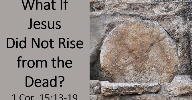 What if Jesus did not Rise From the Dead?