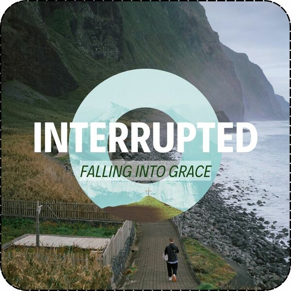 Interrupted: Falling Into Grace