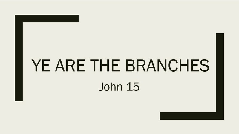 Ye Are The Branches