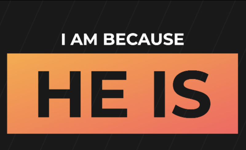 I Am Because He Is