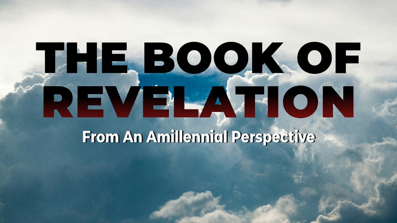 The Book of Revelation  (From an Amillennial Perspective)