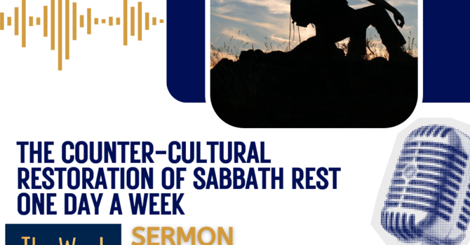 The counter-cultural restoration of Sabbath rest one day a week (Sermon)