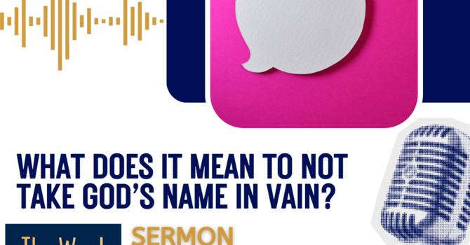 What does it mean to not take God’s name in vain? (Sermon)