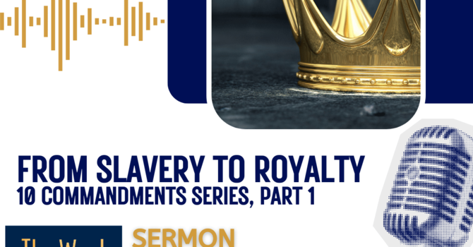 From Slavery to Royalty (10 Commandments, Part 1) (Sermon)