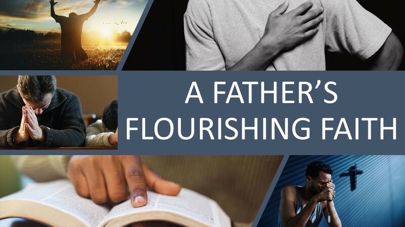  6-15-25 “A FATHER’S FLOURISHING FAITH”