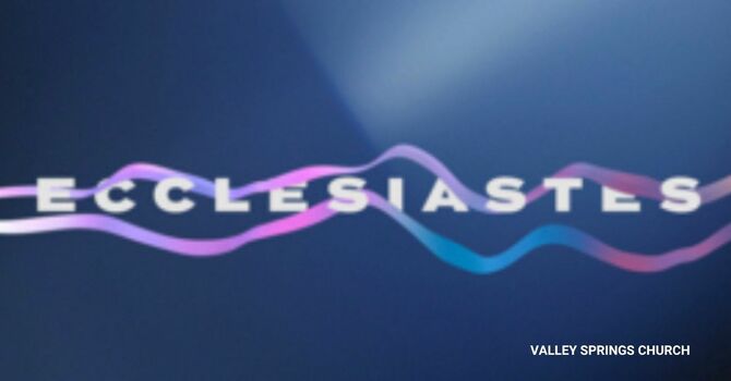 Ecclesiastes 5-8: Living Reverently and Wisely in an Uncertain World image