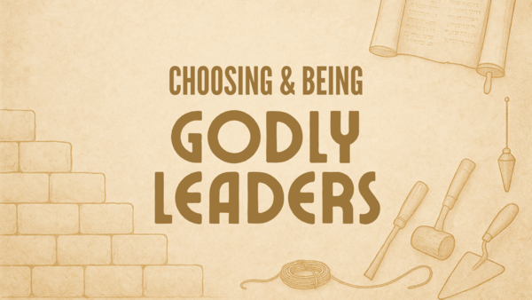 Choosing and Being Godly Leaders