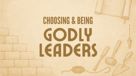 Choosing and Being Godly Leaders