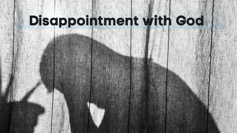Disappointment with God